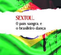Sextou. O país sangra, e o brasileiro dança